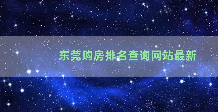 东莞购房排名查询网站最新