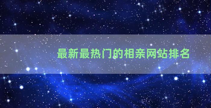 最新最热门的相亲网站排名